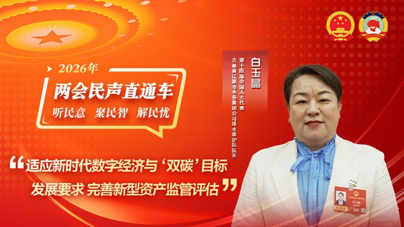 全國人大代表白玉晶：適應新時代數(shù)字經(jīng)濟與“雙碳”目標發(fā)展要求 完善新型資產(chǎn)監(jiān)管評估