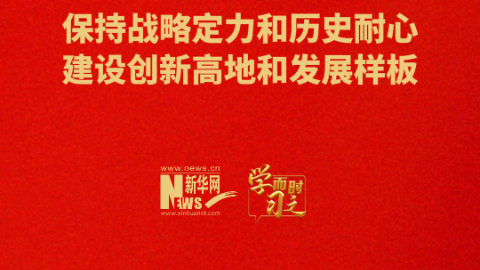 學(xué)而時(shí)習(xí)之丨保持戰(zhàn)略定力和歷史耐心 建設(shè)創(chuàng)新高地和發(fā)展樣板