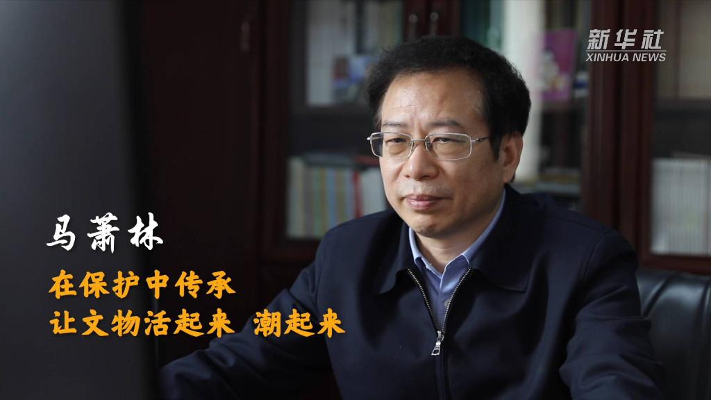 馬蕭林：在保護(hù)中傳承 讓文物活起來、潮起來